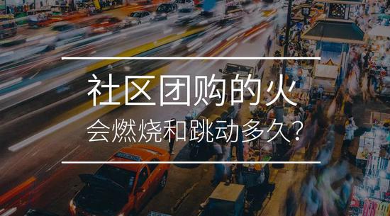 社区团购的火,会燃烧和跳动多久?