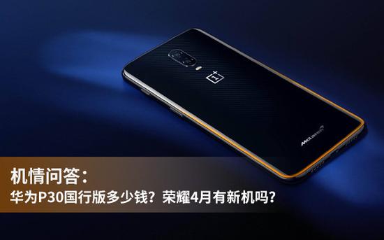 机情问答:华为P30国行版多少钱?荣耀4月有新