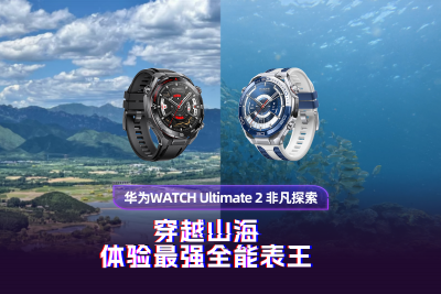 华为WATCH Ultimate 2非凡探索：穿越山海 体验最强全能表王
