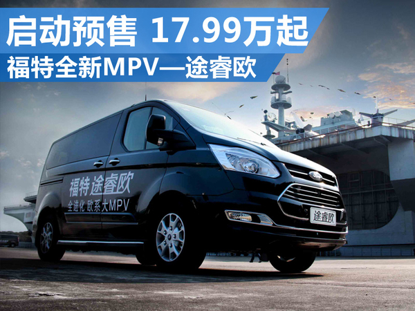 福特全新MPV—途睿欧启动预售 17.99万起