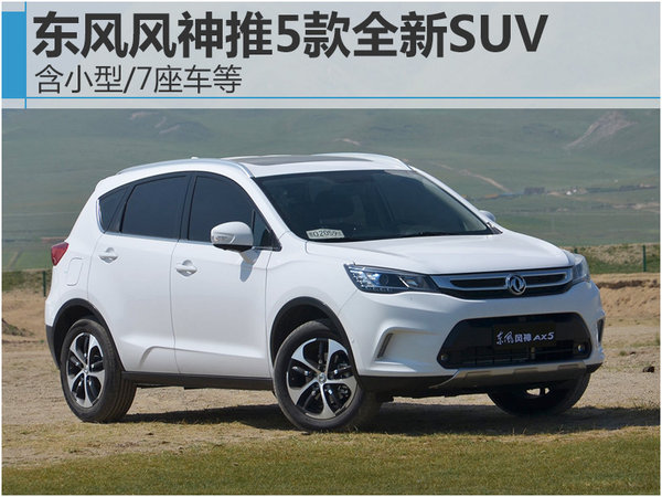 东风风神推5款全新SUV 含小型/7座车等
