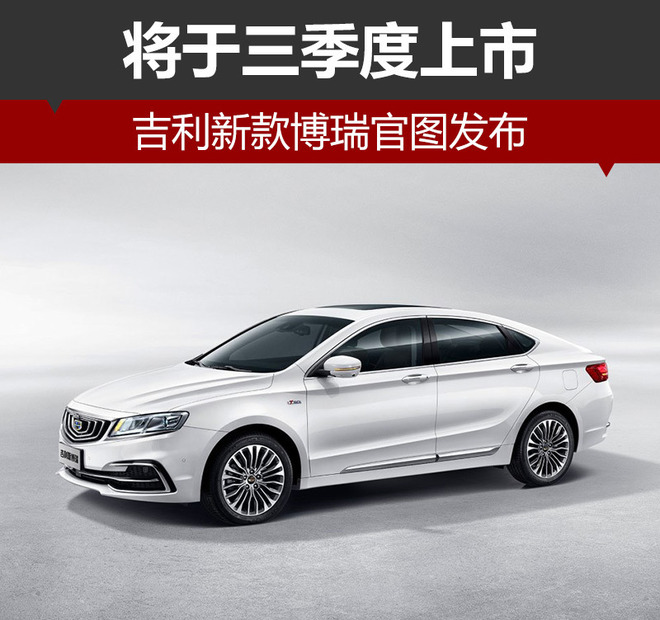 吉利新款博瑞官图发布 将于三季度上市