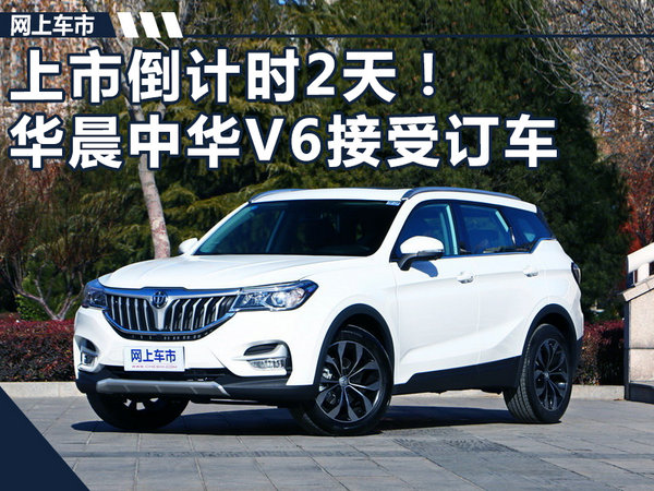 上市倒计时2天!华晨中华v6接受订车-9.2万元